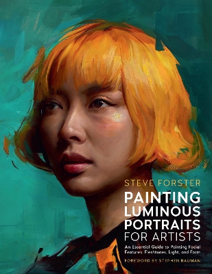 Painting Luminous Portraits for Artists: An Essential Guide to Painting Facial Features, Fleshtones, Light, and Form: Volume 11 book