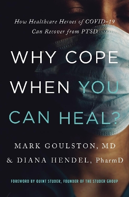 Why Cope When You Can Heal?: How Healthcare Heroes of COVID-19 Can Recover from PTSD book