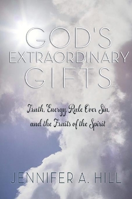 God's Extraordinary Gifts: Truth, Energy, Rule Over Sin, and the Fruits of the Spirit. book