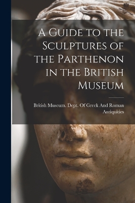 A Guide to the Sculptures of the Parthenon in the British Museum by British Museum Dept of Greek and Ro