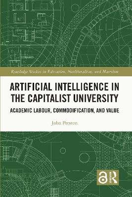Artificial Intelligence in the Capitalist University: Academic Labour, Commodification, and Value by John Preston