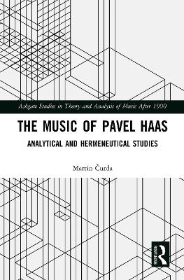 The Music of Pavel Haas: Analytical and Hermeneutical Studies by Martin Čurda