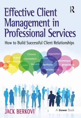 Effective Client Management in Professional Services: How to Build Successful Client Relationships by Jack Berkovi
