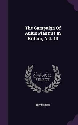 The Campaign Of Aulus Plautius In Britain, A.d. 43 book