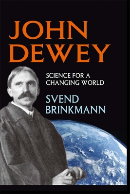 John Dewey: Science for a Changing World by Svend Brinkmann