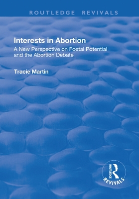 Interests in Abortion: A New Perspective on Foetal Potential and the Abortion Debate by Tracie Martin