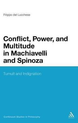 Conflict, Power, and Multitude in Machiavelli and Spinoza: Tumult and Indignation by Dr Filippo Del Lucchese