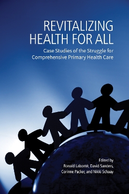 Revitalizing Health for All: Case Studies of the Struggle for Comprehensive Primary Health Care by Ronald Labonté