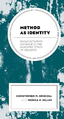 Method as Identity: Manufacturing Distance in the Academic Study of Religion by Christopher M. Driscoll