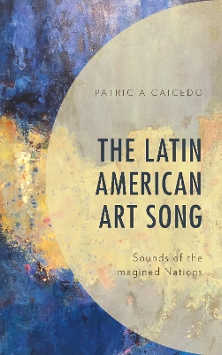 The Latin American Art Song: Sounds of the Imagined Nations book