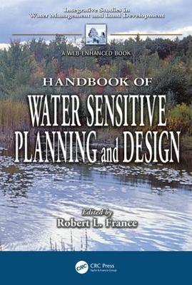 Handbook of Water Sensitive Planning and Design by Robert L. France