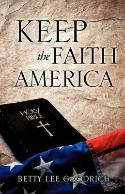 Keep the Faith America by Betty Lee Goodrich