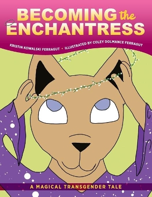 Becoming the Enchantress: A Magical Transgender Tale by Kristin Kowalski Ferragut