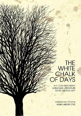 The White Chalk of Days: The Contemporary Ukrainian Literature Series Anthology by Mark Andryczyk