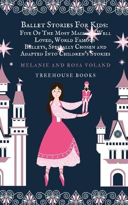 Ballet Stories For Kids: Five of the Most Magical, Well Loved, World Famous Ballets, Specially Chosen and Adapted.. book