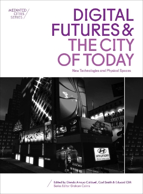 Digital Futures and the City of Today: New Technologies and Physical Spaces by Glenda Amayo Caldwell