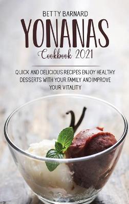 Yonanas Cookbook 2021: Healthy Frozen Fruit Recipes and Banana Ice Cream to Enjoy with Your Family book
