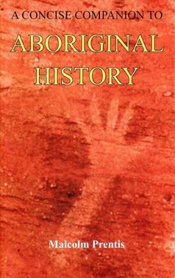 A Concise Companion to Aboriginal History by Malcolm Prentis