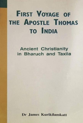 First Voyage of the Apostle Thomas to India: Ancient Christianity in Bharuch and Taxila by James Kurikilamkatt