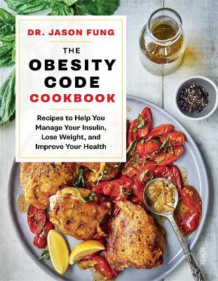 The Obesity Code Cookbook: Recipes to help you manage your insulin, lose weight, and improve your health by Jason Fung