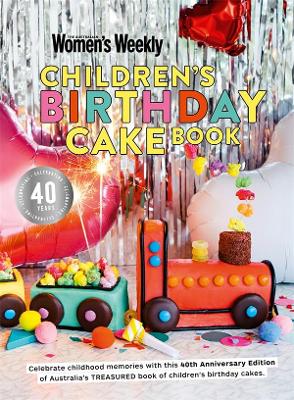 Children's Birthday Cake Book 40th Anniversary Edition by The Australian Women's Weekly
