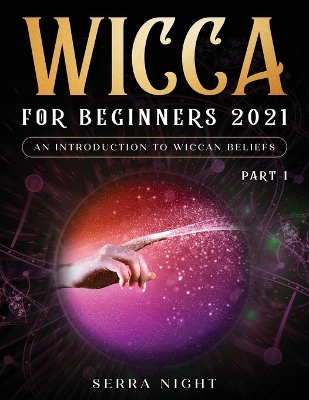 Wicca For Beginners 2021: An Introduction to Wiccan Beliefs Part 1 book