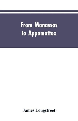 From Manassas to Appomattox: Memoirs of the Civil War in America by James Longstreet