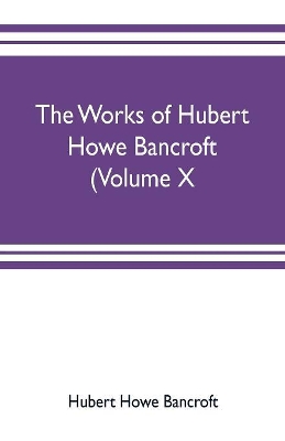 The works of Hubert Howe Bancroft (Volume X) History of Mexico Vol. II. 1521-1600 by Hubert Howe Bancroft