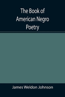 The Book of American Negro Poetry by James Weldon Johnson