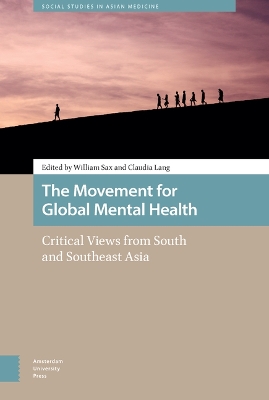 The Movement for Global Mental Health: Critical Views from South and Southeast Asia by William Sax