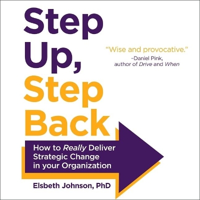 Step Up, Step Back: How to Really Deliver Strategic Change in Your Organization by Elsbeth Johnson