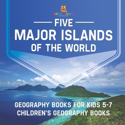 Five Major Islands of the World - Geography Books for Kids 5-7 Children's Geography Books book