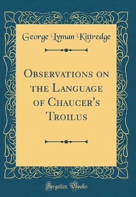Observations on the Language of Chaucer's Troilus (Classic Reprint) book
