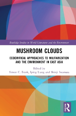 Mushroom Clouds: Ecocritical Approaches to Militarization and the Environment in East Asia by Simon C. Estok