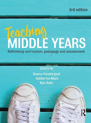 Teaching Middle Years: Rethinking curriculum, pedagogy and assessment by Donna Pendergast