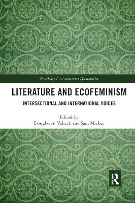Literature and Ecofeminism: Intersectional and International Voices by Douglas A. Vakoch