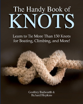 The Handy Book of Knots: Learn to Tie More Than 150 Knots for Boating, Climbing, and More! book