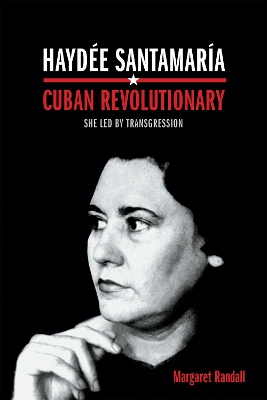 Haydee Santamaria, Cuban Revolutionary by Margaret Randall