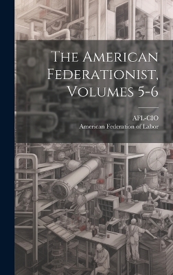The American Federationist, Volumes 5-6 by Afl-Cio