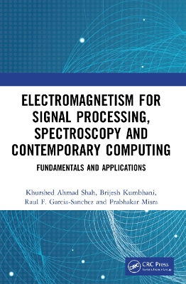 Electromagnetism for Signal Processing, Spectroscopy and Contemporary Computing: Fundamentals and Applications by Khurshed Ahmad Shah