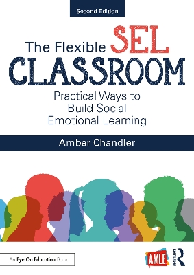 The Flexible SEL Classroom: Practical Ways to Build Social Emotional Learning by Amber Chandler