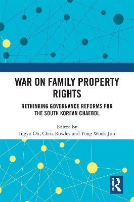 War on Family Property Rights: Rethinking Governance Reforms for the South Korean Chaebol book