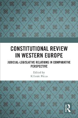 Constitutional Review in Western Europe: Judicial-Legislative Relations in Comparative Perspective by Kálmán Pócza
