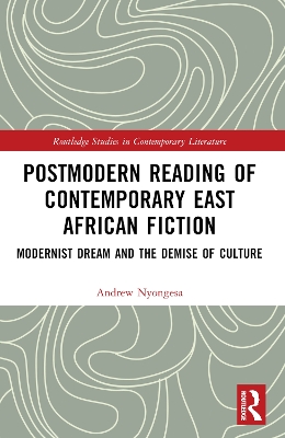 Postmodern Reading of Contemporary East African Fiction: Modernist Dream and the Demise of Culture by Andrew Nyongesa