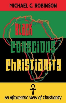 Black Conscious Christianity: An Afrocentric View of Christianity book