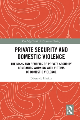 Private Security and Domestic Violence: The Risks and Benefits of Private Security Companies Working With Victims of Domestic Violence book