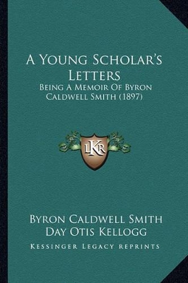 A Young Scholar's Letters: Being A Memoir Of Byron Caldwell Smith (1897) book