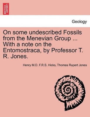 On Some Undescribed Fossils from the Menevian Group ... with a Note on the Entomostraca, by Professor T. R. Jones. book