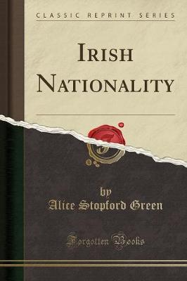 Irish Nationality (Classic Reprint) by Alice Stopford Green
