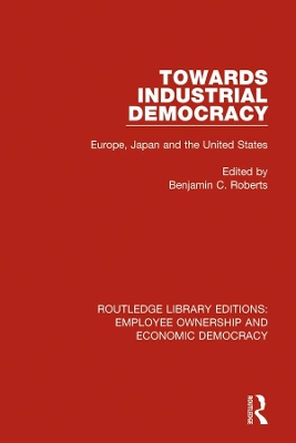 Towards Industrial Democracy: Europe, Japan and the United States by Benjamin C. Roberts